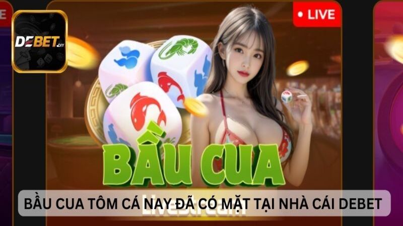 Bầu cua tôm cá nay đã có mặt tại nhà cái Debet 